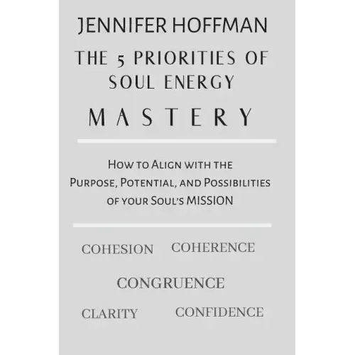The 5 Priorities of Soul Energy Mastery: How to Align with the Purpose, Potential, and Possibilities of your Soul's Mission