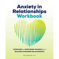 Anxiety in Relationships Workbook: Exercises for Nurturing Yourself and Building Stronger Relationships