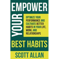 Empower Your Best Habits: Optimize Your Performance and Cultivate Better Habits in Your Life, Work, and Relationships