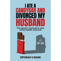 I Ate a Candybar and Divorced My Husband: The Owner's Manual to Your Mind, Health, and Soul