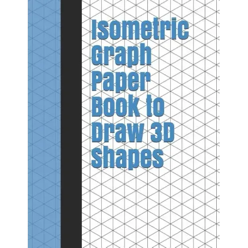 Isometric Graph Paper Book to Draw 3D Shapes: 140 Pages Large 8.5 Inch by 11 Inch Size