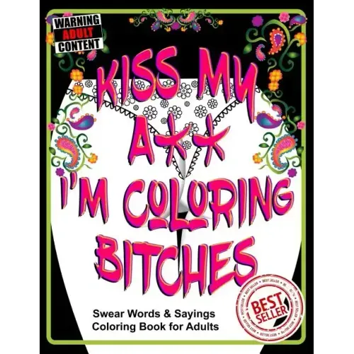 Kiss My A** I'm Coloring Bitches: Adult Coloring Book