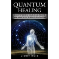 Quantum Healing: Discover The Power Of Self-healing And Laws Of Quantum (Passing Through The Eye Of The Needle Into Self-actualization)