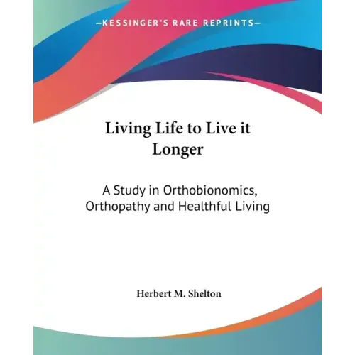 Living Life to Live it Longer: A Study in Orthobionomics, Orthopathy and Healthful Living