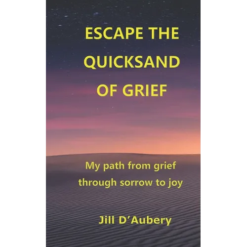 Escape the Quicksand of Grief: My Path From Grief Through Sorrow to Joy