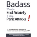 Badass Ways to End Anxiety & Stop Panic Attacks! - A counterintuitive approach to recover and regain control of your life.: Die-Hard and Science-Based