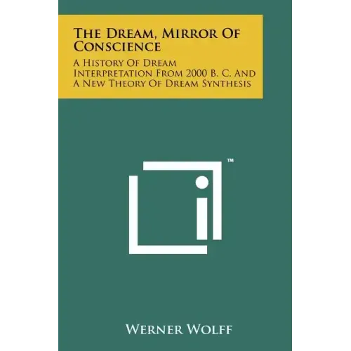 The Dream, Mirror Of Conscience: A History Of Dream Interpretation From 2000 B. C. And A New Theory Of Dream Synthesis