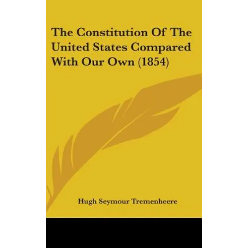 The Constitution Of The United States Compared With Our Own (1854) - Hardcover