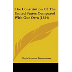 The Constitution Of The United States Compared With Our Own (1854) - Hardcover