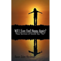 Will I Ever Feel Happy Again?: These Survivors of Suicide Say Yes!