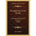 The Right Way To Do Wrong: An Expose Of Successful Criminals (1906)