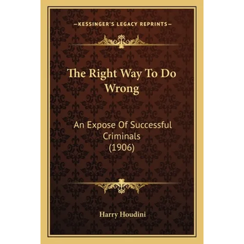The Right Way To Do Wrong: An Expose Of Successful Criminals (1906)