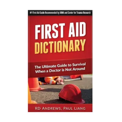 First Aid Dictionary: The Ultimate Guide to Survival when a Doctor is Not Around