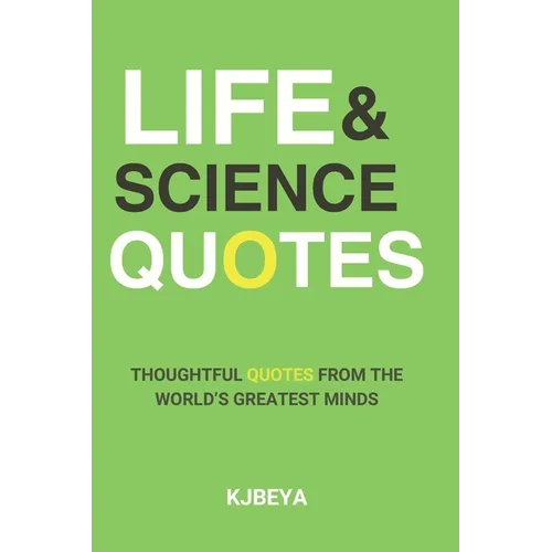 Life And Science Quotes: Inspirational Quotes and Life Lessons from Great Scientists and Philosophers Throughout History