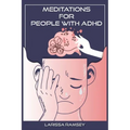 Meditations for People with ADHD: Relaxing and Confidence-Building Meditations for Those Who Have Attention Deficit Hyperactivity Disorder (2022 Guide