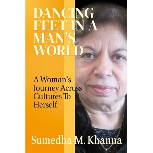 Dancing Feet In A Man's World: A Woman's Journey Across Cultures To Herself