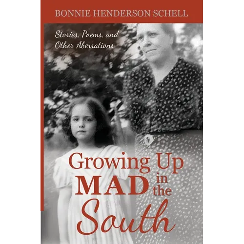 Growing Up Mad in the South: Stories, Poems, and Other Aberrations