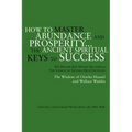 How to Master Abundance and Prosperity...the Ancient Spiritual Keys to Success.