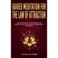 Guided Meditation for The Law of Attraction: Powerful Affirmations, Guided Meditation, and Hypnosis for Love, Money, Weight Loss, Relationships, and H