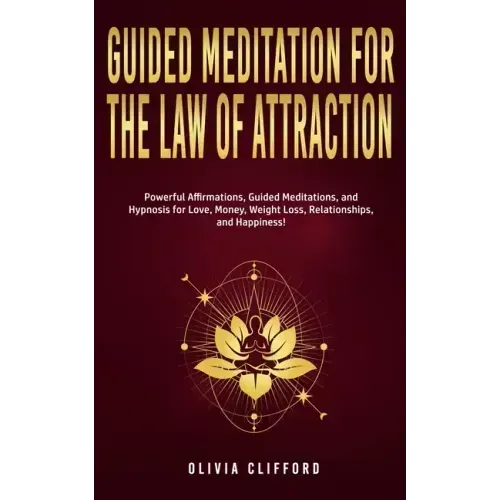 Guided Meditation for The Law of Attraction: Powerful Affirmations, Guided Meditation, and Hypnosis for Love, Money, Weight Loss, Relationships, and H