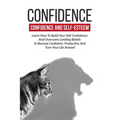 Confidence: Confidence And Self-Esteem: Learn How To Build Your Self-Confidence