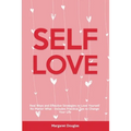 Self-Love: Real Ways and Effective Strategies to Love Yourself No Matter What - Includes Practical Tips to Change Your Life
