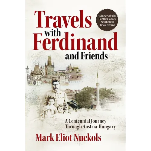 Travels With Ferdinand and Friends: A Centennial Journey Through Austria-Hungary