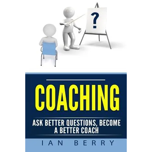 Coaching: Ask Better Questions, Become A Better Coach