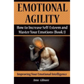 Emotional Agility: How to Increase Self-Esteem and Master Your Emotions (Book 1)