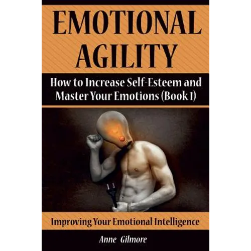 Emotional Agility: How to Increase Self-Esteem and Master Your Emotions (Book 1)