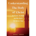 Understanding The Body of Christ: Its Purpose, Our Need; And Why Church Still Matters Today