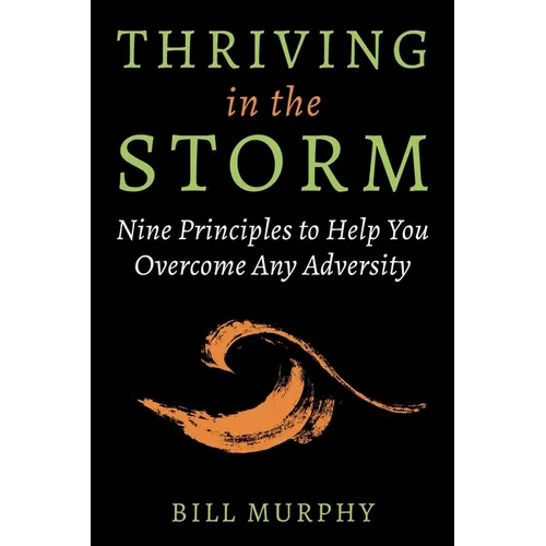 Thriving in the Storm: 9 Principles to Help You Overcome Any Adversity
