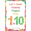 Let's Count Crunchy Veggies from 1 to 10: Brilliant pictures will make the learning of numbers a joy. Counting book for toddlers ages 1-3.