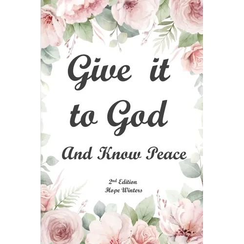 Give It to God and Know Peace Journal ( 2nd Edition) Prayer Journal, Anti-anxiety notebook, and Stress Management Diary. With supportive, Uplifting Bi