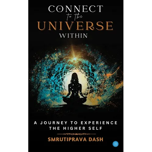 Connect to the Universe Within: A Journey to Experience the Higher Self.