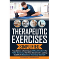 Therapeutic Exercises Simplified: Foundations & Techniques Without the Gym for Faster Recovery, Pain Free Movement & Lasting Mobility to Rebalance You