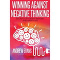 Winning Against Negative Thinking: Secrets of Positive Mindset And Happy Life