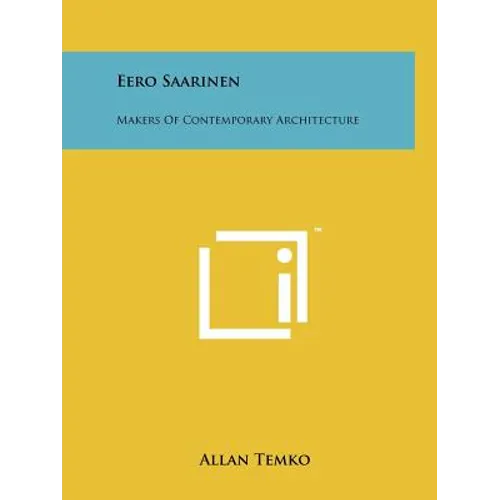 Eero Saarinen: Makers Of Contemporary Architecture