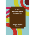 Cyrus Hall McCormick; His Life and Work