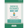 Distress Tolerance Made Easy: Dialectical Behavior Therapy Skills for Dealing with Intense Emotions in Difficult Times (16pt Large Print Edition)