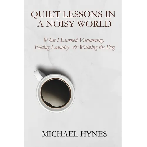 Quiet Lessons in a Noisy World: What I Learned Vacuuming, Folding Laundry & Walking the Dog