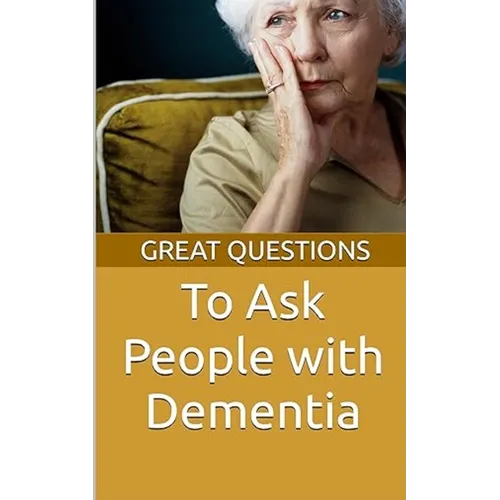 Great Questions To Ask People With Dementia