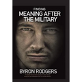 Finding Meaning After the Military: A combat and survival manual for every veteran facing the new battlefield of life when entering the 1st civilian d