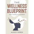 The Wellness Blueprint: Keys to Unlocking Your Full Potential