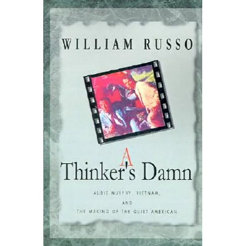 A Thinker's Damn: Audie Murphy, Vietnam, and the Making of the Quiet American