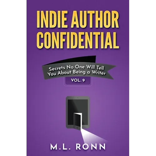 Indie Author Confidential Vol. 9: Secrets No One Will Tell You About Being a Writer