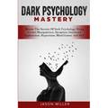 Dark Psychology Mastery: Master The Secrets Of Dark Psychology Using Covert Manipulation, Deception, Emotional Exploitation, Hypnotism, Mind Games And