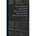 The World's Greatest Military Spies and Secret Service Agents