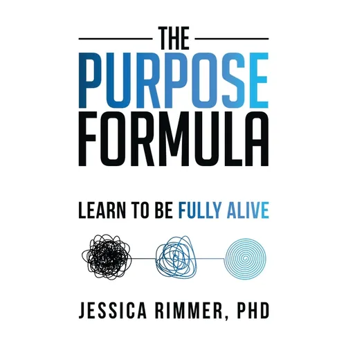 The Purpose Formula: Learn to be Fully Alive