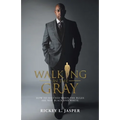 Walking in the Gray: How to Succeed When the Rules Are Not Black and White